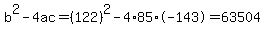 b%5E2-4ac=%28122%29%5E2-4%2A85%2A-143=63504