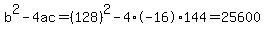 b%5E2-4ac=%28128%29%5E2-4%2A-16%2A144=25600