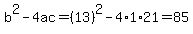 b%5E2-4ac=%2813%29%5E2-4%2A1%2A21=85