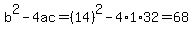 b%5E2-4ac=%2814%29%5E2-4%2A1%2A32=68