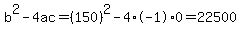 b%5E2-4ac=%28150%29%5E2-4%2A-1%2A0=22500
