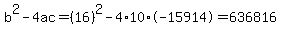 b%5E2-4ac=%2816%29%5E2-4%2A10%2A-15914=636816