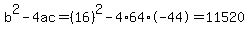 b%5E2-4ac=%2816%29%5E2-4%2A64%2A-44=11520