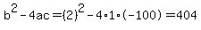b%5E2-4ac=%282%29%5E2-4%2A1%2A-100=404