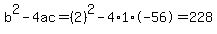 b%5E2-4ac=%282%29%5E2-4%2A1%2A-56=228