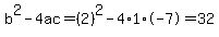 b%5E2-4ac=%282%29%5E2-4%2A1%2A-7=32