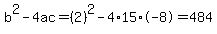 b%5E2-4ac=%282%29%5E2-4%2A15%2A-8=484