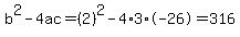 b%5E2-4ac=%282%29%5E2-4%2A3%2A-26=316