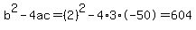 b%5E2-4ac=%282%29%5E2-4%2A3%2A-50=604