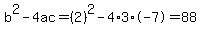b%5E2-4ac=%282%29%5E2-4%2A3%2A-7=88