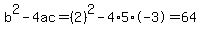 b%5E2-4ac=%282%29%5E2-4%2A5%2A-3=64