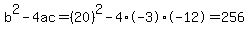 b%5E2-4ac=%2820%29%5E2-4%2A-3%2A-12=256
