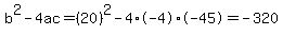 b%5E2-4ac=%2820%29%5E2-4%2A-4%2A-45=-320