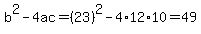 b%5E2-4ac=%2823%29%5E2-4%2A12%2A10=49