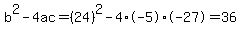 b%5E2-4ac=%2824%29%5E2-4%2A-5%2A-27=36