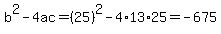 b%5E2-4ac=%2825%29%5E2-4%2A13%2A25=-675