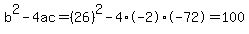 b%5E2-4ac=%2826%29%5E2-4%2A-2%2A-72=100