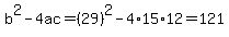 b%5E2-4ac=%2829%29%5E2-4%2A15%2A12=121
