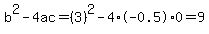 b%5E2-4ac=%283%29%5E2-4%2A-0.5%2A0=9