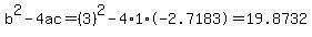 b%5E2-4ac=%283%29%5E2-4%2A1%2A-2.7183=19.8732