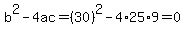 b%5E2-4ac=%2830%29%5E2-4%2A25%2A9=0