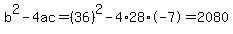 b%5E2-4ac=%2836%29%5E2-4%2A28%2A-7=2080