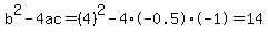 b%5E2-4ac=%284%29%5E2-4%2A-0.5%2A-1=14