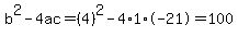 b%5E2-4ac=%284%29%5E2-4%2A1%2A-21=100
