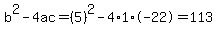 b%5E2-4ac=%285%29%5E2-4%2A1%2A-22=113