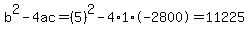 b%5E2-4ac=%285%29%5E2-4%2A1%2A-2800=11225