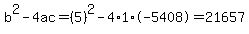b%5E2-4ac=%285%29%5E2-4%2A1%2A-5408=21657