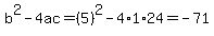 b%5E2-4ac=%285%29%5E2-4%2A1%2A24=-71