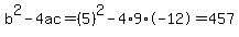 b%5E2-4ac=%285%29%5E2-4%2A9%2A-12=457