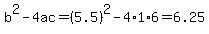 b%5E2-4ac=%285.5%29%5E2-4%2A1%2A6=6.25