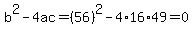 b%5E2-4ac=%2856%29%5E2-4%2A16%2A49=0