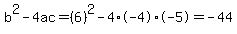 b%5E2-4ac=%286%29%5E2-4%2A-4%2A-5=-44