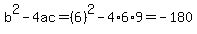 b%5E2-4ac=%286%29%5E2-4%2A6%2A9=-180