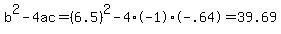 b%5E2-4ac=%286.5%29%5E2-4%2A-1%2A-.64=39.69