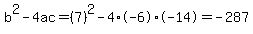 b%5E2-4ac=%287%29%5E2-4%2A-6%2A-14=-287
