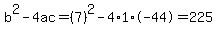 b%5E2-4ac=%287%29%5E2-4%2A1%2A-44=225
