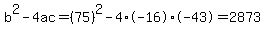 b%5E2-4ac=%2875%29%5E2-4%2A-16%2A-43=2873