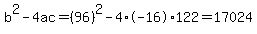 b%5E2-4ac=%2896%29%5E2-4%2A-16%2A122=17024
