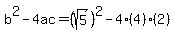 b%5E2-4ac=%28sqrt%285%29%29%5E2-4%284%29%282%29