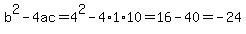 b%5E2-4ac=4%5E2-4%2A1%2A10=16-40=-24
