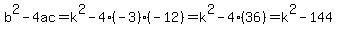 b%5E2-4ac=k%5E2-4%28-3%29%28-12%29=k%5E2-4%2836%29=k%5E2-144