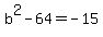 b%5E2-64=-15