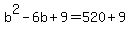 b%5E2-6b%2B9=520%2B9
