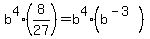 b%5E4%2A%288%2F27%29+=+b%5E4%2A%28b%5E%28-3%29%29