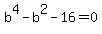 b%5E4-b%5E2-16+=+0
