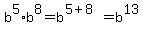 b%5E5%2Ab%5E8=b%5E%285%2B8%29=b%5E13